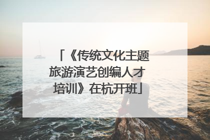 《传统文化主题旅游演艺创编人才培训》在杭开班