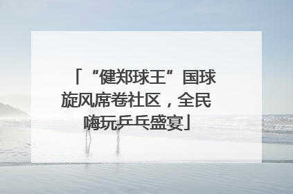 “健郑球王”国球旋风席卷社区，全民嗨玩乒乓盛宴