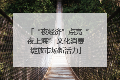 “夜经济”点亮“夜上海” 文化消费绽放市场新活力