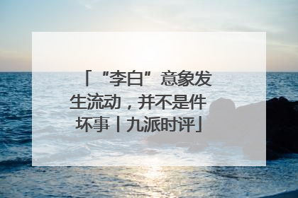“李白”意象发生流动，并不是件坏事丨九派时评