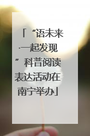 “语未来·一起发现”科普阅读表达活动在南宁举办
