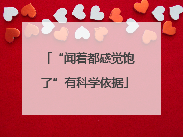 “闻着都感觉饱了”有科学依据