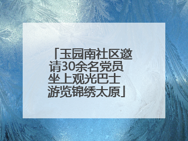 玉园南社区邀请30余名党员坐上观光巴士 游览锦绣太原