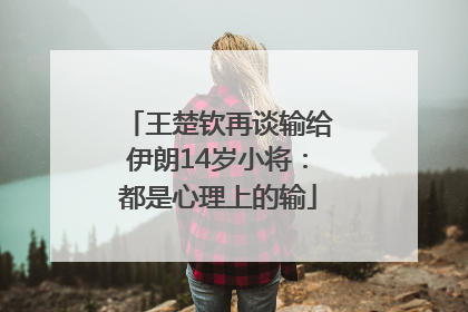 王楚钦再谈输给伊朗14岁小将：都是心理上的输