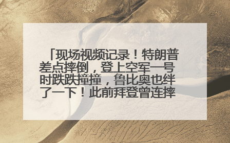 现场视频记录！特朗普差点摔倒，登上空军一号时跌跌撞撞，鲁比奥也绊了一下！此前拜登曾连摔3次，被特朗普嘲讽