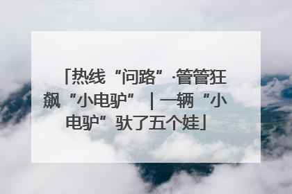 热线“问路”·管管狂飙“小电驴”｜一辆“小电驴”驮了五个娃