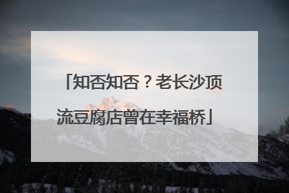 知否知否？老长沙顶流豆腐店曾在幸福桥