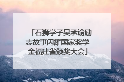 石狮学子吴承谕励志故事闪耀国家奖学金福建省颁奖大会