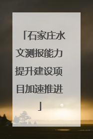 石家庄水文测报能力提升建设项目加速推进
