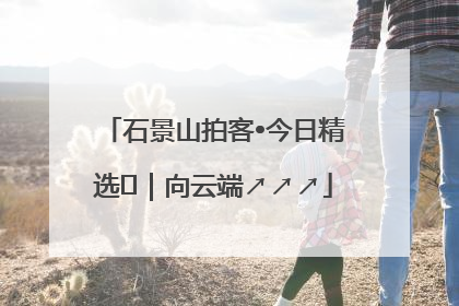石景山拍客•今日精选⑳｜向云端↗↗↗