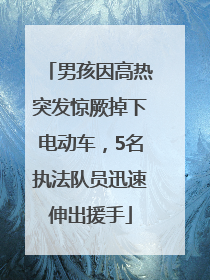 男孩因高热突发惊厥掉下电动车，5名执法队员迅速伸出援手