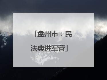 盘州市：民法典进军营
