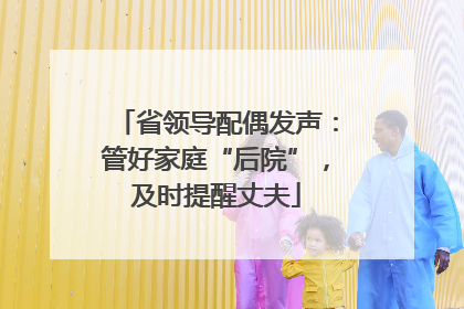 省领导配偶发声：管好家庭“后院”，及时提醒丈夫