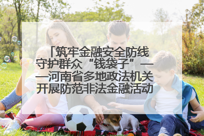 筑牢金融安全防线 守护群众“钱袋子”——河南省多地政法机关开展防范非法金融活动普法宣传活动