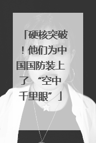 硬核突破！他们为中国国防装上了 “空中千里眼”