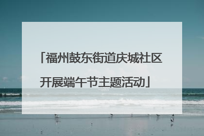 福州鼓东街道庆城社区开展端午节主题活动