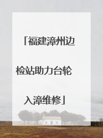 福建漳州边检站助力台轮入漳维修