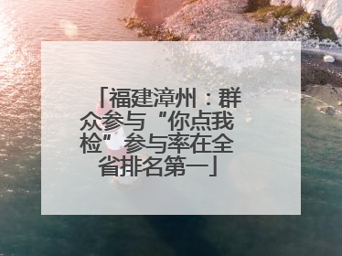 福建漳州：群众参与“你点我检”参与率在全省排名第一