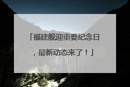 福建舰迎重要纪念日，最新动态来了！