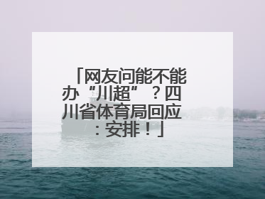 网友问能不能办“川超”？四川省体育局回应：安排！