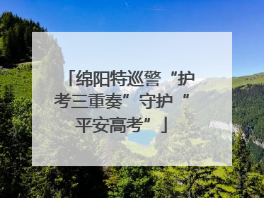 绵阳特巡警“护考三重奏”守护“平安高考”