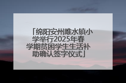 绵阳安州雎水镇小学举行2025年春学期贫困学生生活补助确认签字仪式
