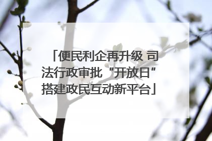 便民利企再升级 司法行政审批“开放日”搭建政民互动新平台