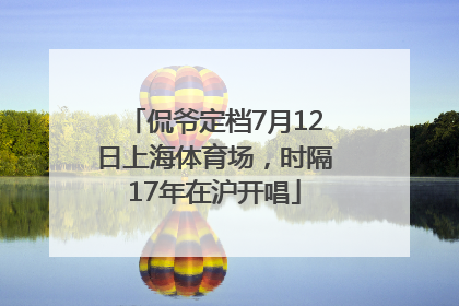 侃爷定档7月12日上海体育场，时隔17年在沪开唱