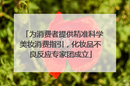 为消费者提供精准科学美妆消费指引，化妆品不良反应专家团成立