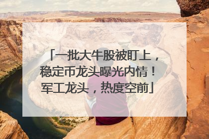 一批大牛股被盯上，稳定币龙头曝光内情！军工龙头，热度空前