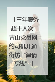三年服务超千人次 青山党员网约司机开通街坊“温情专线”