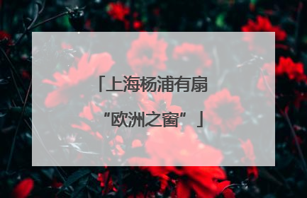 上海杨浦有扇“欧洲之窗”