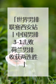 世界男排联赛西安站丨中国男排3-1击败荷兰男排 收获两连胜