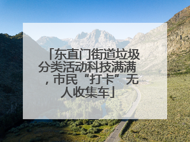 东直门街道垃圾分类活动科技满满，市民“打卡”无人收集车