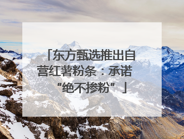 东方甄选推出自营红薯粉条：承诺“绝不掺粉”