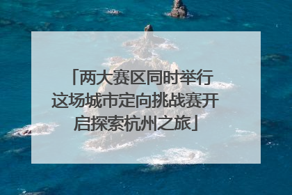 两大赛区同时举行 这场城市定向挑战赛开启探索杭州之旅