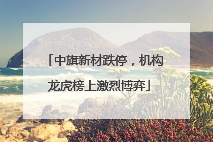 中旗新材跌停，机构龙虎榜上激烈博弈