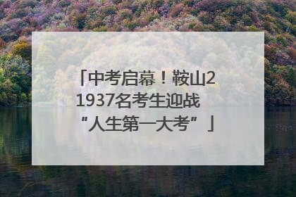 中考启幕！鞍山21937名考生迎战“人生第一大考”