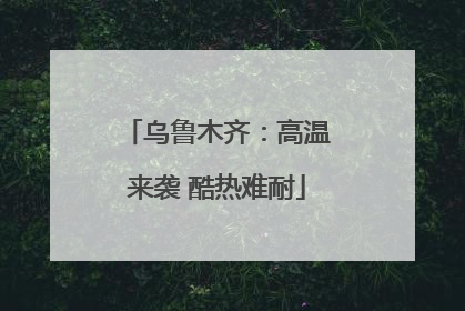 乌鲁木齐：高温来袭 酷热难耐