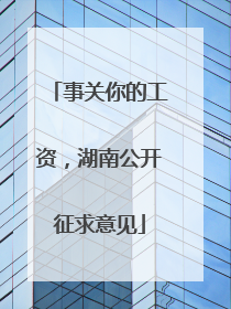 事关你的工资，湖南公开征求意见
