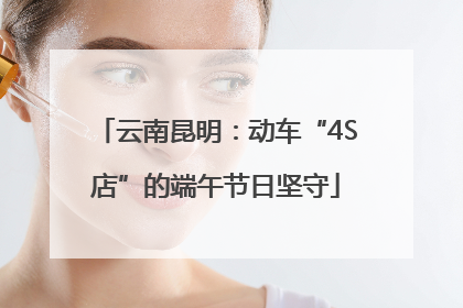 云南昆明：动车“4S店”的端午节日坚守