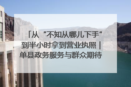从“不知从哪儿下手”到半小时拿到营业执照｜单县政务服务与群众期待的“双向奔赴”