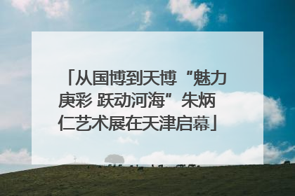 从国博到天博“魅力庚彩 跃动河海”朱炳仁艺术展在天津启幕