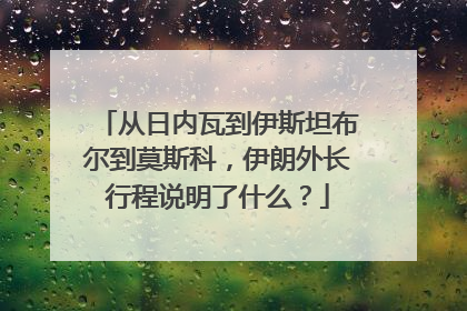 从日内瓦到伊斯坦布尔到莫斯科，伊朗外长行程说明了什么？