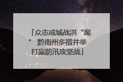 众志成城战洪“魔” 黔南州多措并举打赢防汛攻坚战