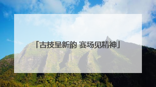 古技呈新韵 赛场见精神