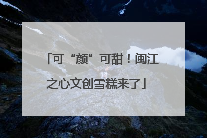 可“颜”可甜！闽江之心文创雪糕来了