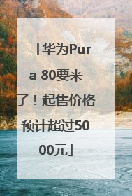 华为Pura 80要来了！起售价格预计超过5000元