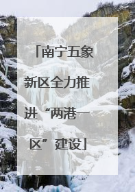 南宁五象新区全力推进“两港一区”建设