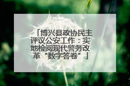 博兴县政协民主评议公安工作：实地检阅现代警务改革“数字答卷”